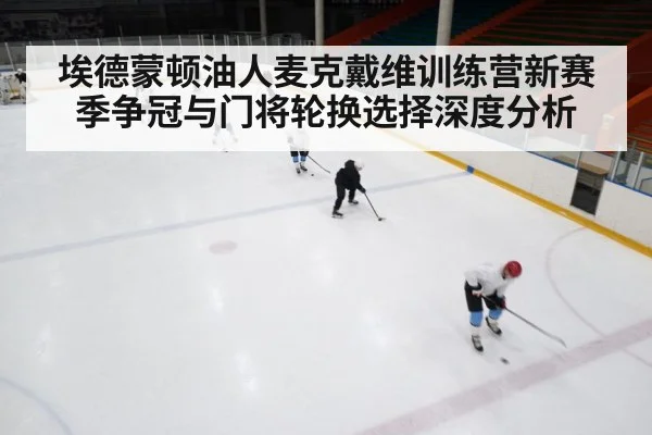 埃德蒙顿油人麦克戴维训练营新赛季争冠与门将轮换选择深度分析